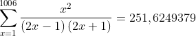 \sum_{x=1}^{1006}\frac{x^{2}}{\left ( 2x-1 \right )\left ( 2x+1 \right )}=251,6249379